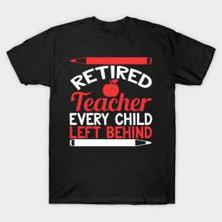 Retired Teacher Every Child Left Behind Funny Teacher Retirement Gift T-Shirt